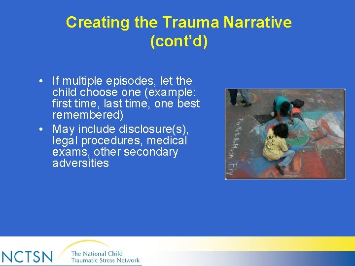 Creating the Trauma Narrative (cont’d) • If multiple episodes, let the child choose one