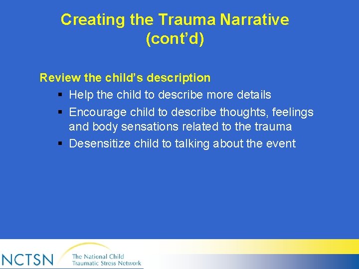 Creating the Trauma Narrative (cont’d) Review the child’s description § Help the child to
