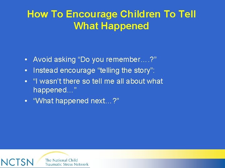 How To Encourage Children To Tell What Happened • Avoid asking “Do you remember….