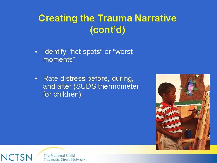 Creating the Trauma Narrative (cont’d) • Identify “hot spots” or “worst moments” • Rate