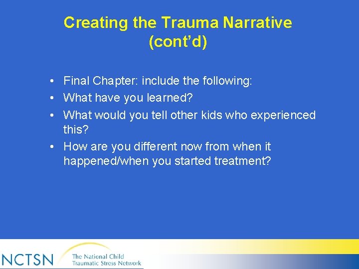 Creating the Trauma Narrative (cont’d) • Final Chapter: include the following: • What have