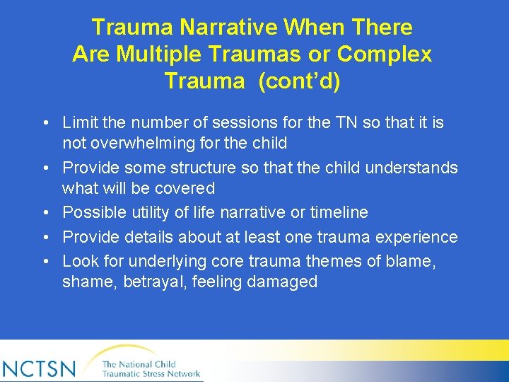 Trauma Narrative When There Are Multiple Traumas or Complex Trauma (cont’d) • Limit the