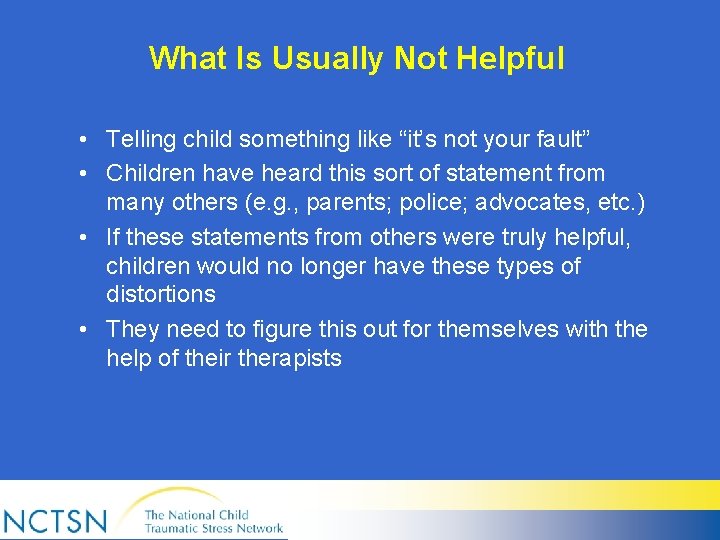 What Is Usually Not Helpful • Telling child something like “it’s not your fault”