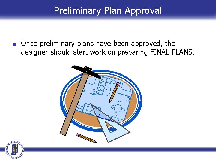 Preliminary Plan Approval n Once preliminary plans have been approved, the designer should start