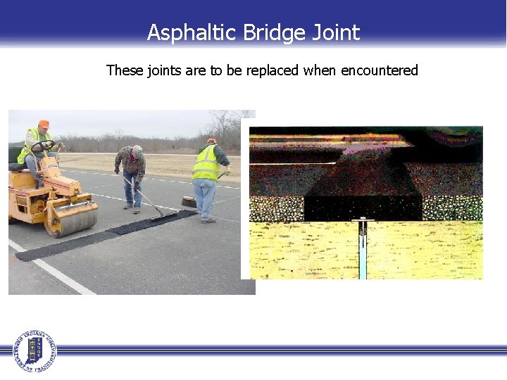 Asphaltic Bridge Joint These joints are to be replaced when encountered 