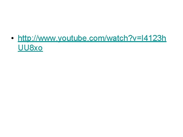  • http: //www. youtube. com/watch? v=I 4123 h UU 8 xo 