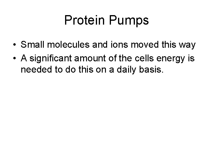 Protein Pumps • Small molecules and ions moved this way • A significant amount