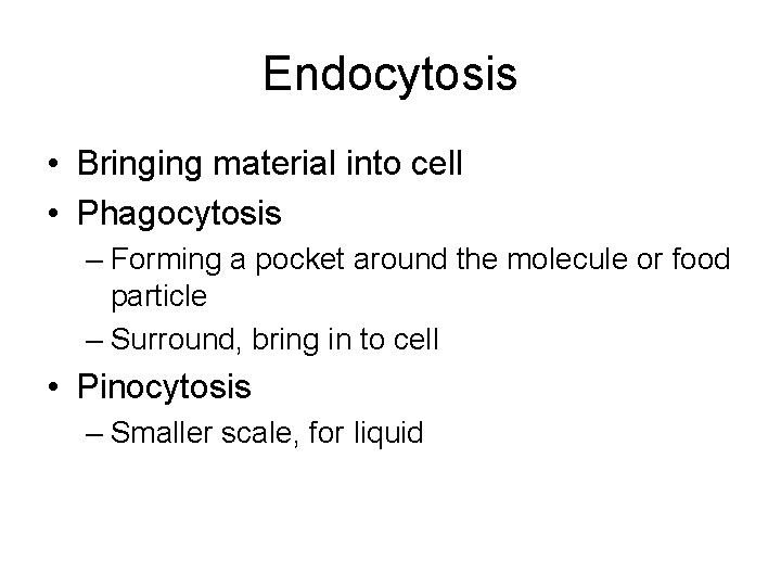 Endocytosis • Bringing material into cell • Phagocytosis – Forming a pocket around the