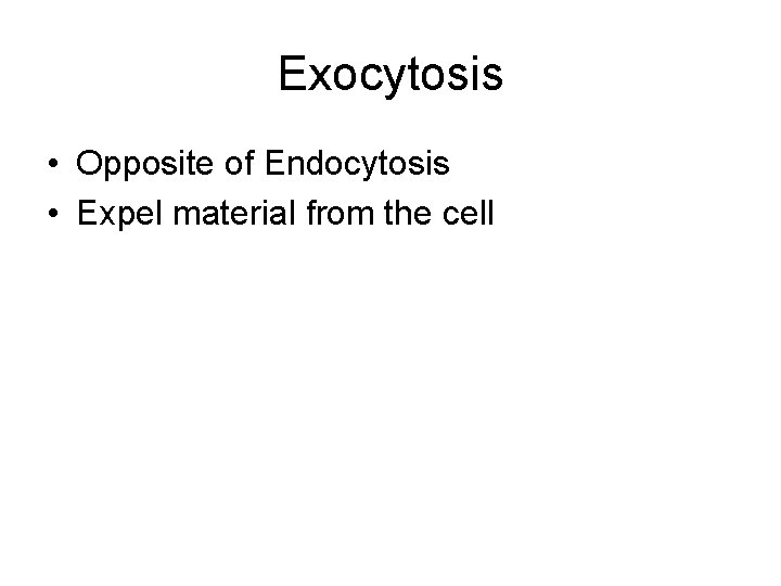 Exocytosis • Opposite of Endocytosis • Expel material from the cell 