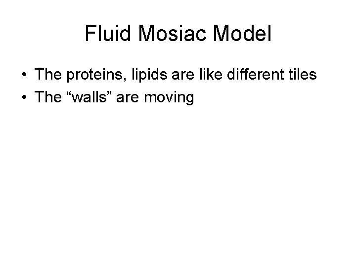 Fluid Mosiac Model • The proteins, lipids are like different tiles • The “walls”