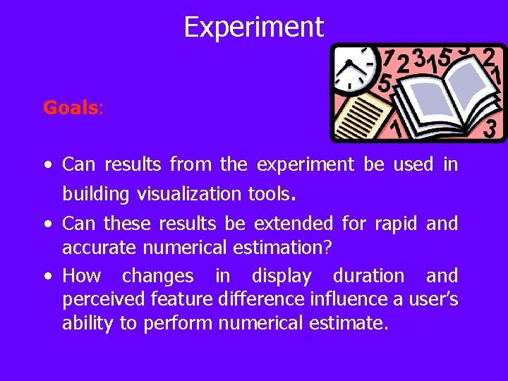 Experiment Goals: • Can results from the experiment be used in building visualization tools.