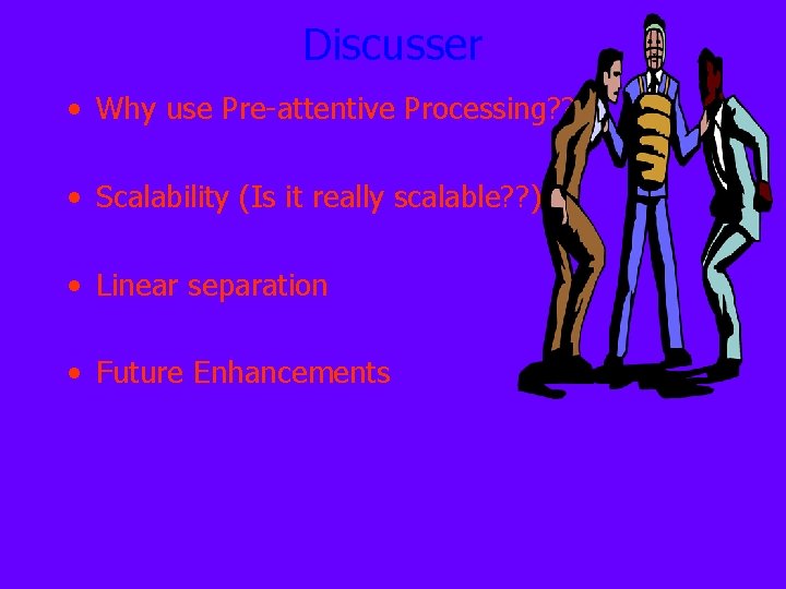 Discusser • Why use Pre-attentive Processing? ? ? • Scalability (Is it really scalable?