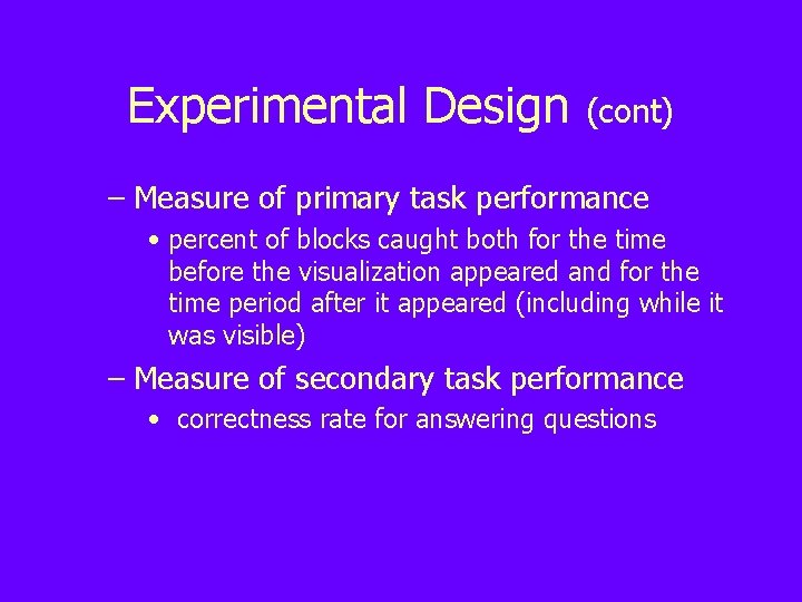 Experimental Design (cont) – Measure of primary task performance • percent of blocks caught