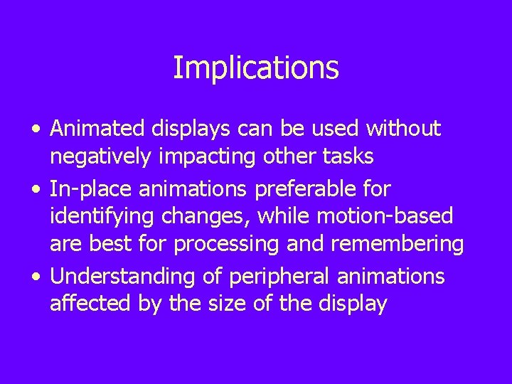 Implications • Animated displays can be used without negatively impacting other tasks • In-place