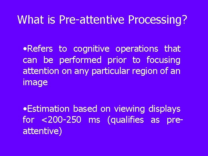 What is Pre-attentive Processing? • Refers to cognitive operations that can be performed prior