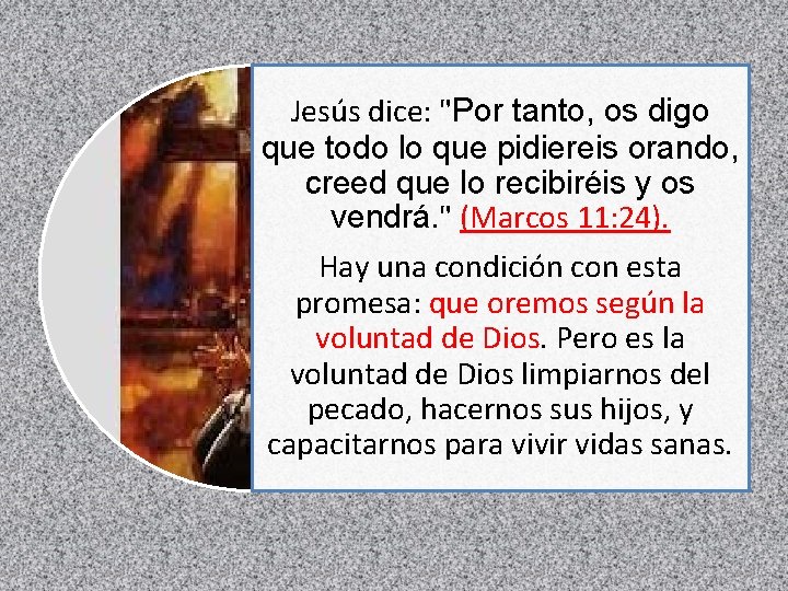 Jesús dice: "Por tanto, os digo que todo lo que pidiereis orando, creed que