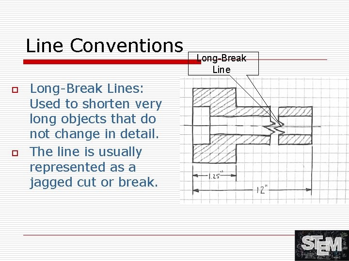 Line Conventions o o Long-Break Lines: Used to shorten very long objects that do