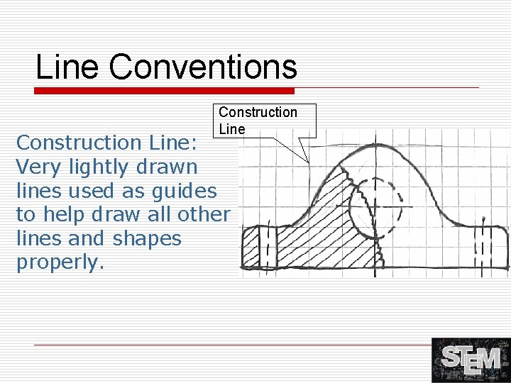 Line Conventions Construction Line: Very lightly drawn lines used as guides to help draw