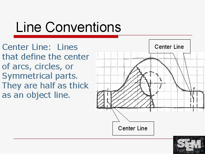 Line Conventions Center Line: Lines that define the center of arcs, circles, or Symmetrical