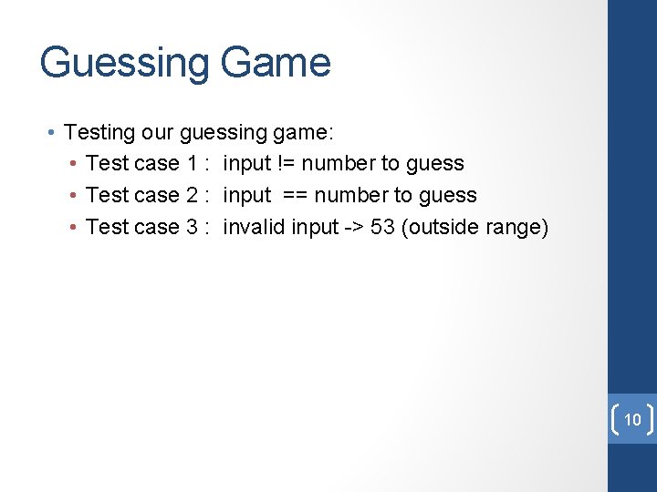 Guessing Game • Testing our guessing game: • Test case 1 : input !=