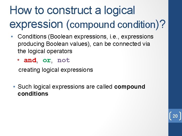 How to construct a logical expression (compound condition)? • Conditions (Boolean expressions, i. e.