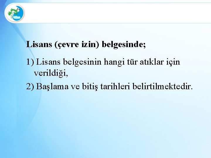 Lisans (çevre izin) belgesinde; 1) Lisans belgesinin hangi tür atıklar için verildiği, 2) Başlama