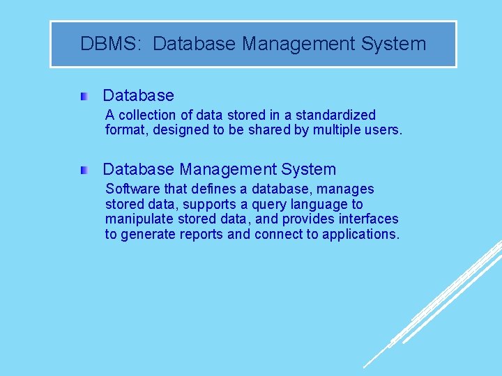 DBMS: Database Management System Database A collection of data stored in a standardized format,
