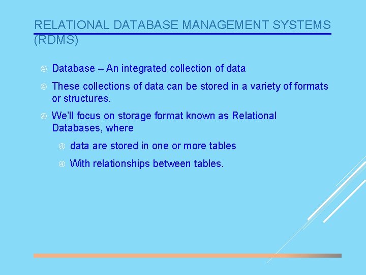 RELATIONAL DATABASE MANAGEMENT SYSTEMS (RDMS) Database – An integrated collection of data These collections