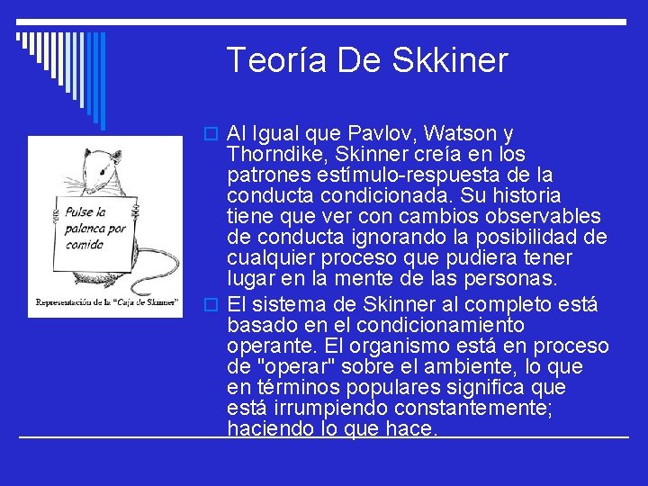 Teoría De Skkiner o Al Igual que Pavlov, Watson y Thorndike, Skinner creía en