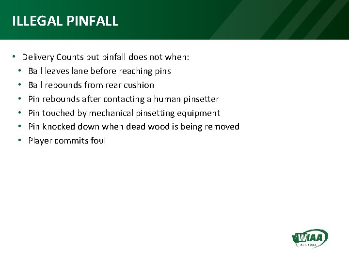 ILLEGAL PINFALL • Delivery Counts but pinfall does not when: • Ball leaves lane