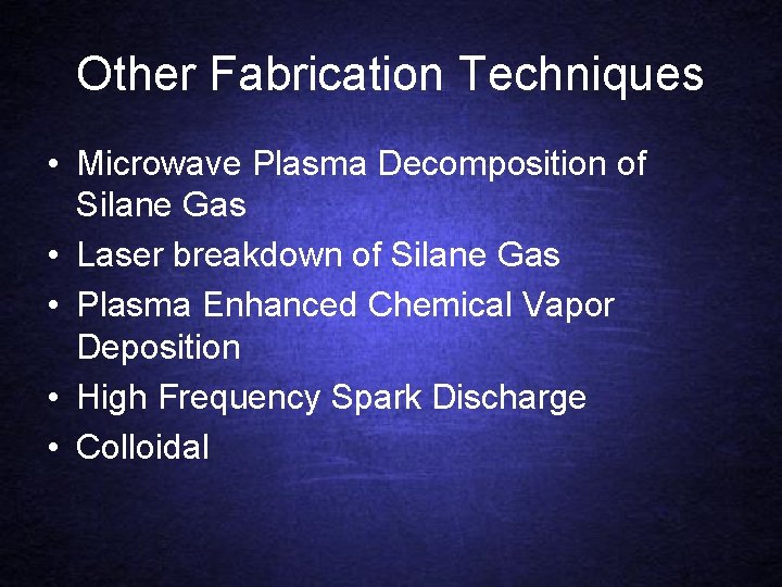 Other Fabrication Techniques • Microwave Plasma Decomposition of Silane Gas • Laser breakdown of