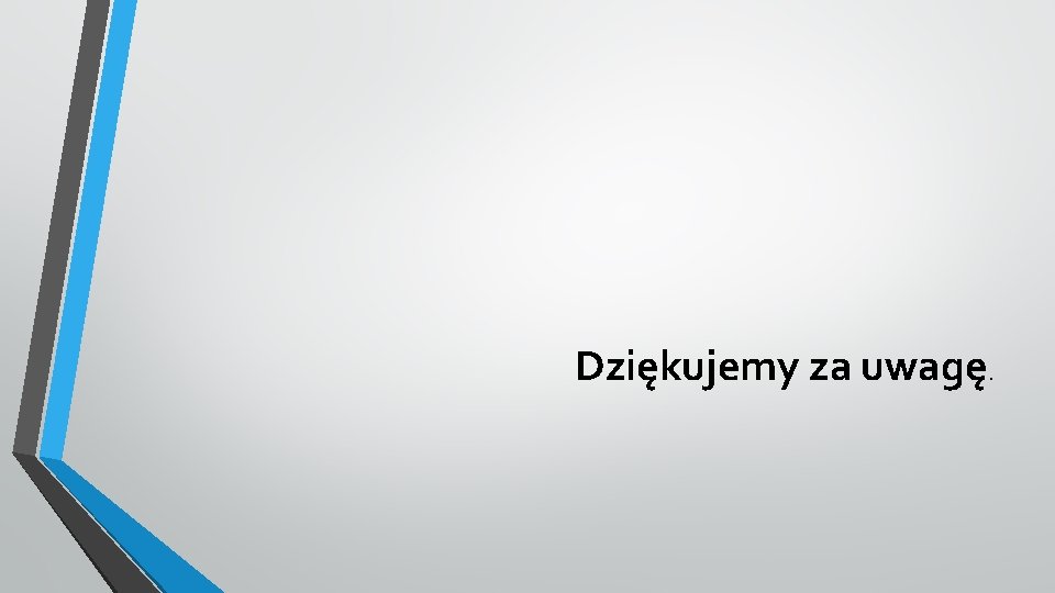 Dziękujemy za uwagę. 