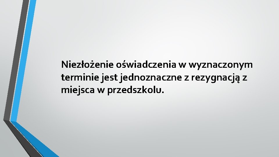 Niezłożenie oświadczenia w wyznaczonym terminie jest jednoznaczne z rezygnacją z miejsca w przedszkolu. 