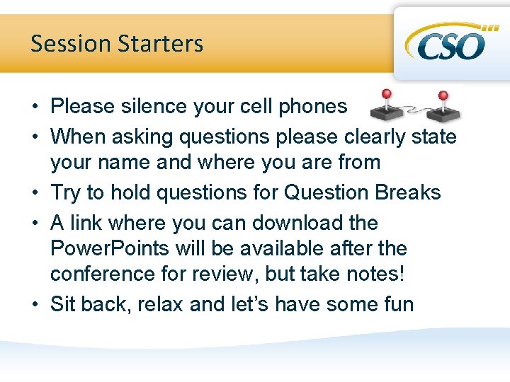 Session Starters • Please silence your cell phones • When asking questions please clearly