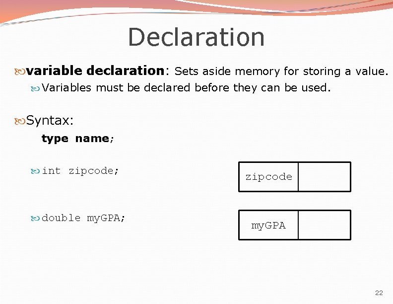 Declaration variable declaration: Sets aside memory for storing a value. Variables must be declared