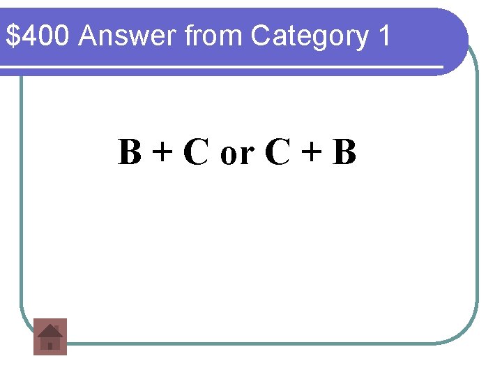 $400 Answer from Category 1 B + C or C + B 