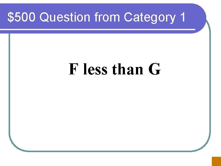 $500 Question from Category 1 F less than G 