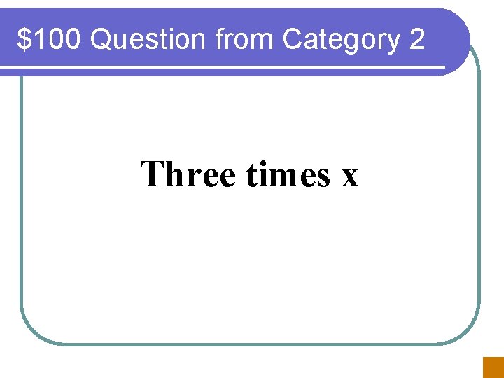 $100 Question from Category 2 Three times x 