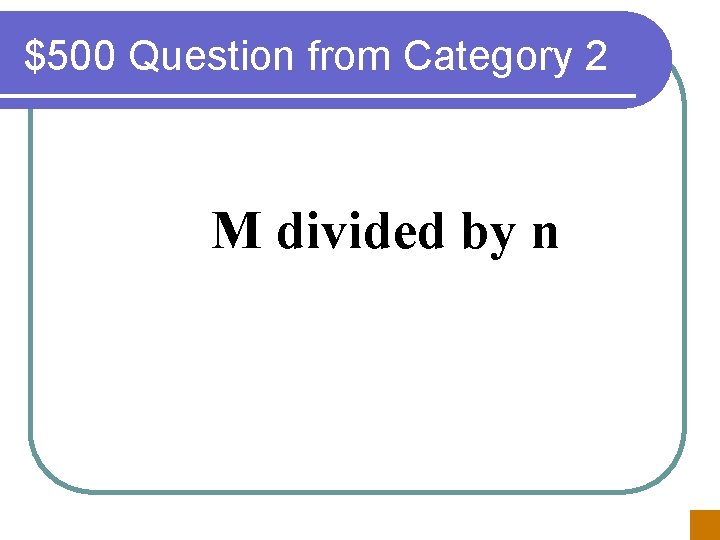 $500 Question from Category 2 M divided by n 