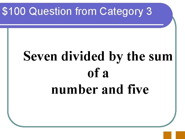 $100 Question from Category 3 Seven divided by the sum of a number and