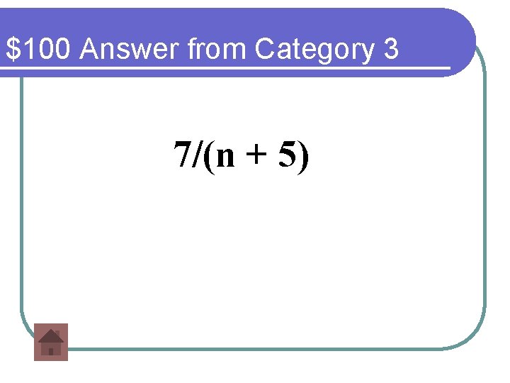 $100 Answer from Category 3 7/(n + 5) 