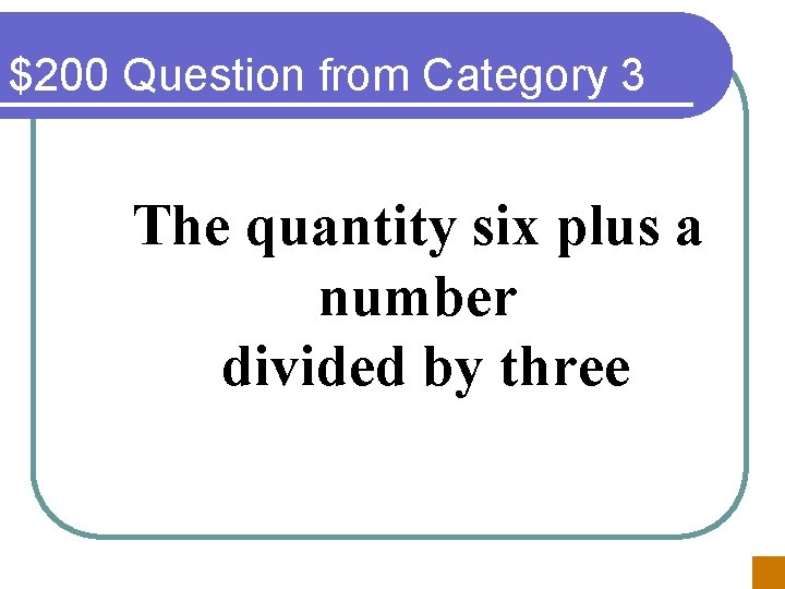 $200 Question from Category 3 The quantity six plus a number divided by three