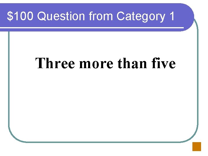 $100 Question from Category 1 Three more than five 