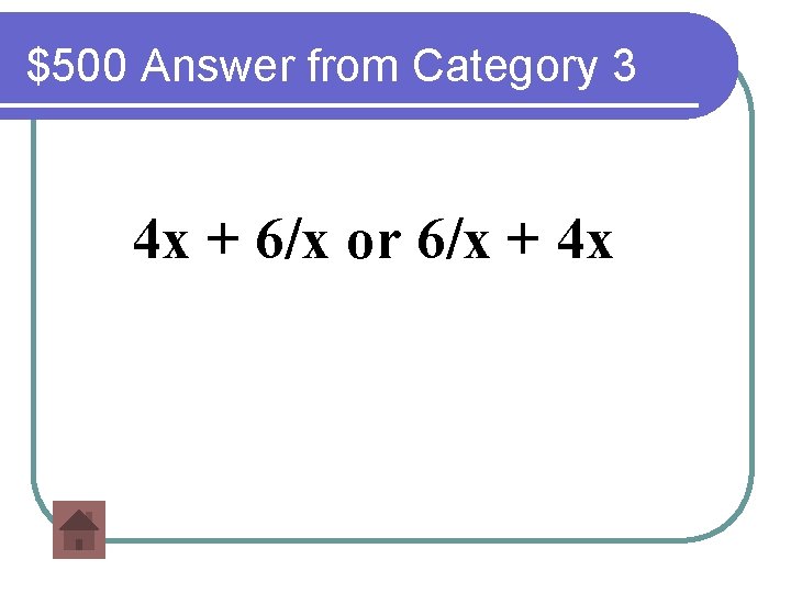 $500 Answer from Category 3 4 x + 6/x or 6/x + 4 x