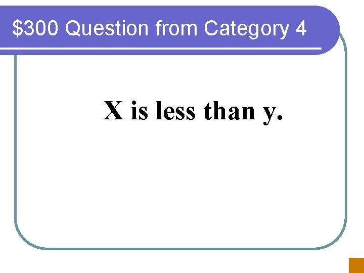 $300 Question from Category 4 X is less than y. 