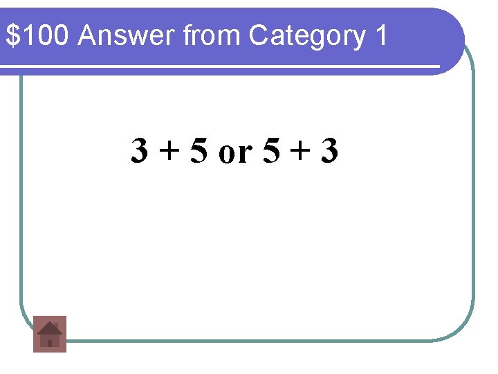 $100 Answer from Category 1 3 + 5 or 5 + 3 