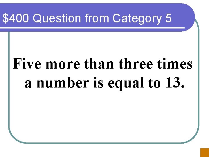 $400 Question from Category 5 Five more than three times a number is equal