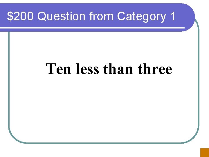 $200 Question from Category 1 Ten less than three 