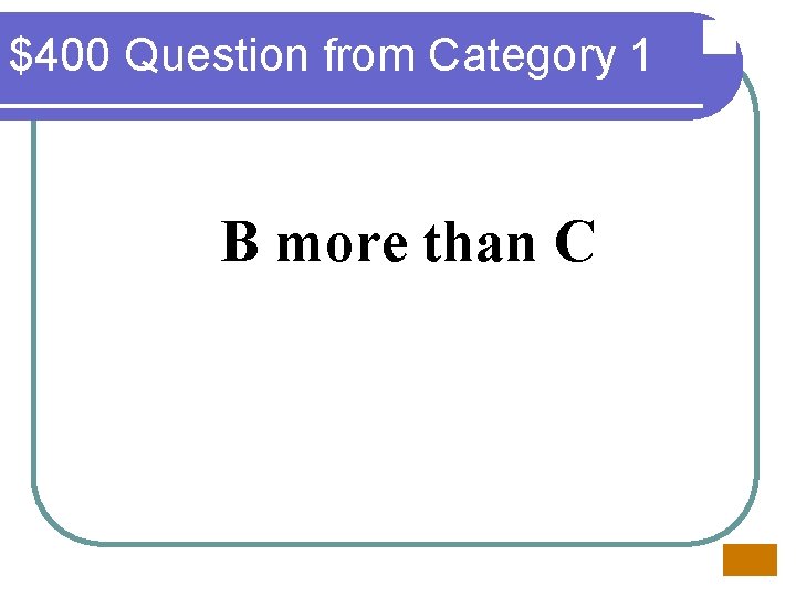 $400 Question from Category 1 B more than C 