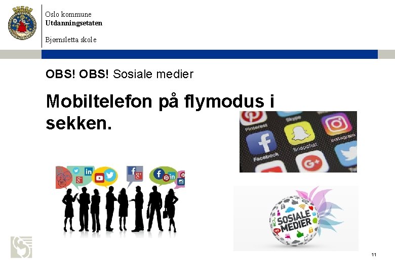 Oslo kommune Utdanningsetaten Bjørnsletta skole OBS! Sosiale medier Mobiltelefon på flymodus i sekken. 11